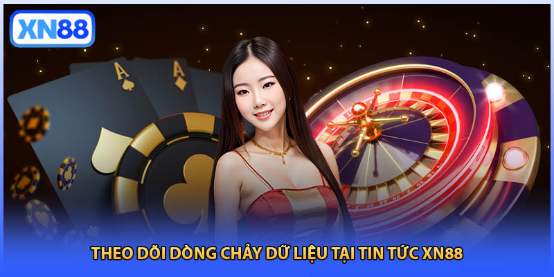 Theo dõi dòng chảy dữ liệu tại tin tức XN88